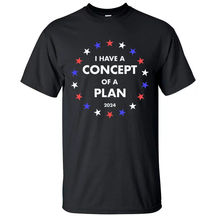 I Have A Concept Of A Plan Funny Political Tall T-Shirt