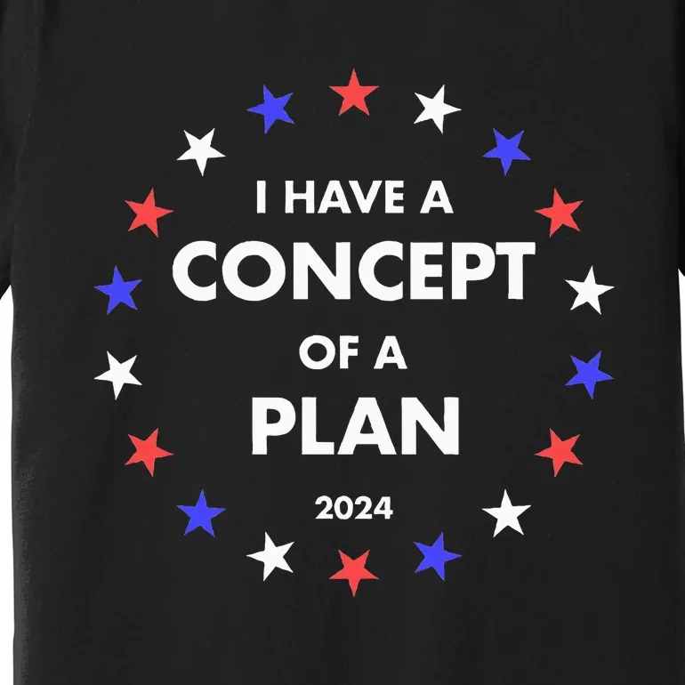 I Have A Concept Of A Plan Funny Political Premium T-Shirt