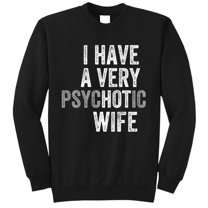 I Have A Very Psychotic Hot Wife Funny Husband Gift Tall Sweatshirt