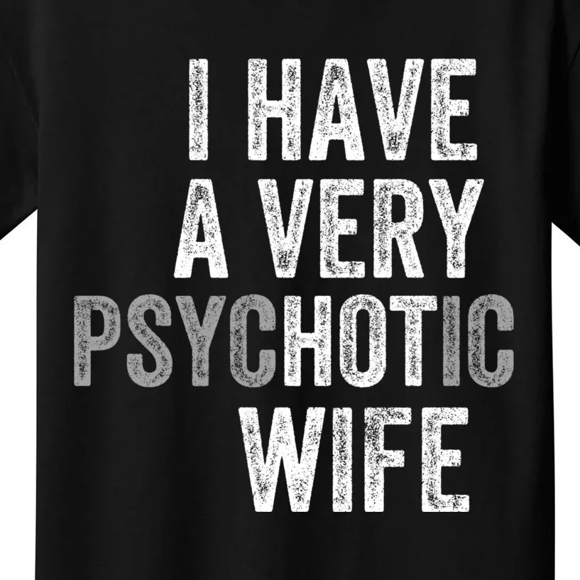 I Have A Very Psychotic Hot Wife Funny Husband Gift Kids T-Shirt