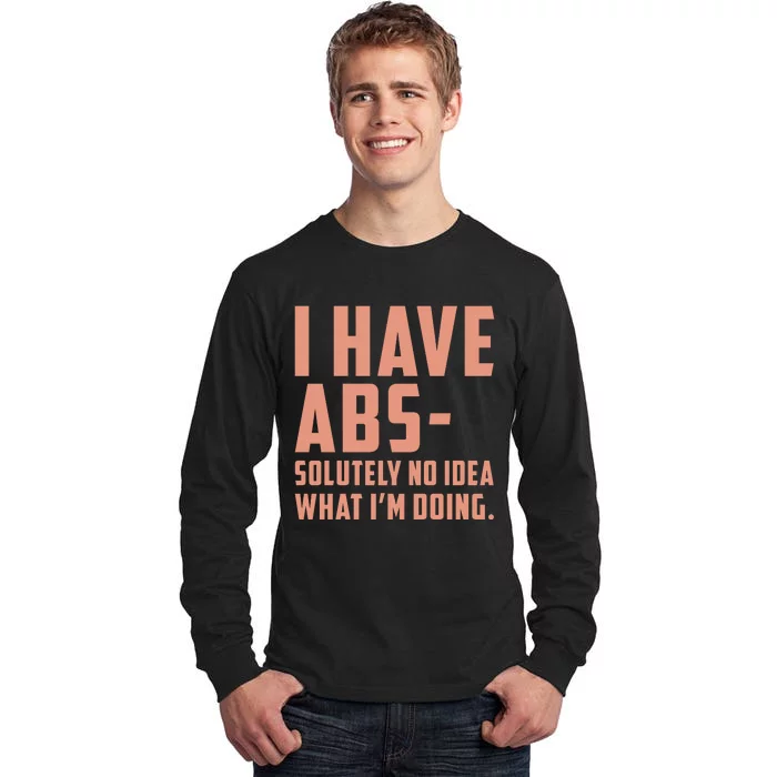 I Have Abs Solutely No Idea What Im Doing Tall Long Sleeve T-Shirt