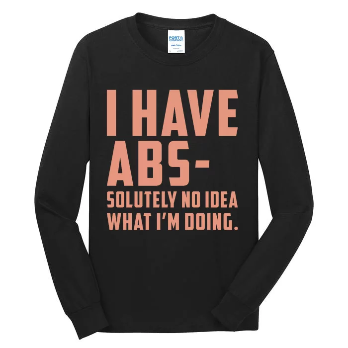 I Have Abs Solutely No Idea What Im Doing Tall Long Sleeve T-Shirt