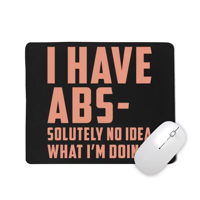 I Have Abs Solutely No Idea What Im Doing Mousepad