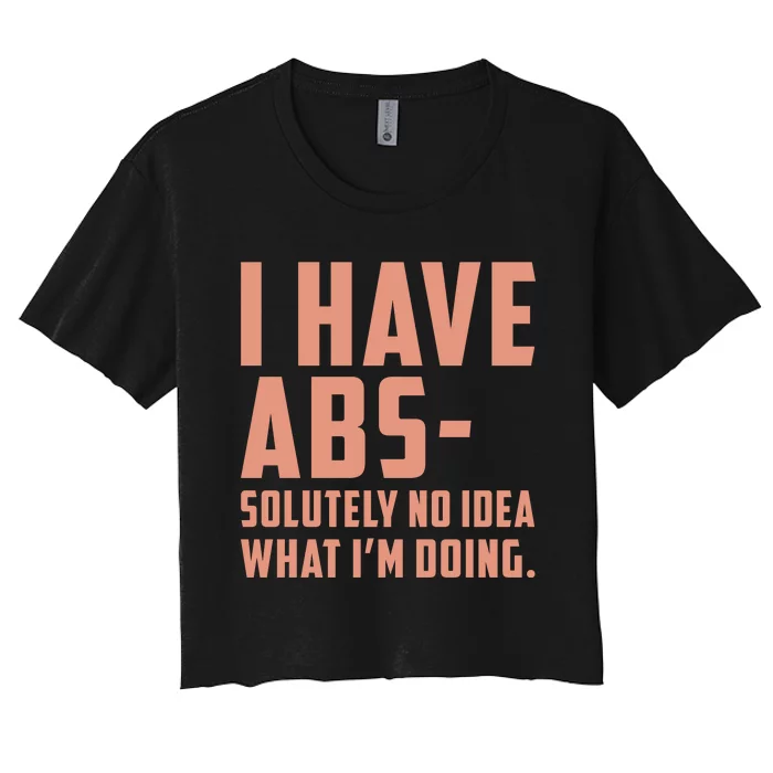 I Have Abs Solutely No Idea What Im Doing Women's Crop Top Tee