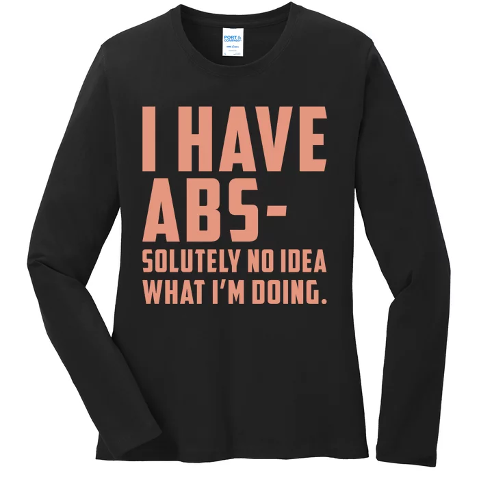 I Have Abs Solutely No Idea What Im Doing Ladies Long Sleeve Shirt