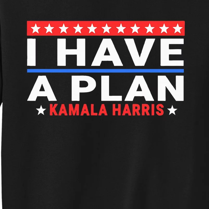 I Have A Plan Kamala Harris Quote Tall Sweatshirt