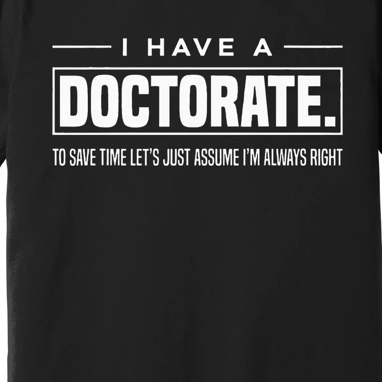 I Have A Doctorate Funny Doctoral Degree Graduation PhD Premium T-Shirt