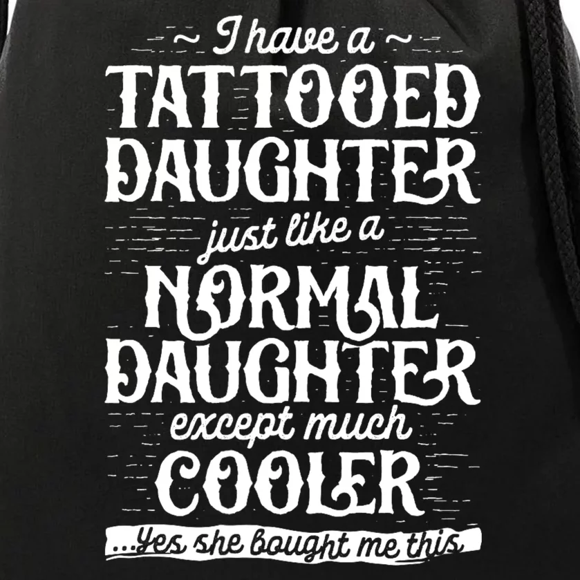 I Have A Tattooed Daughter Just Like A Normal Daughter Except Much Cooler Drawstring Bag