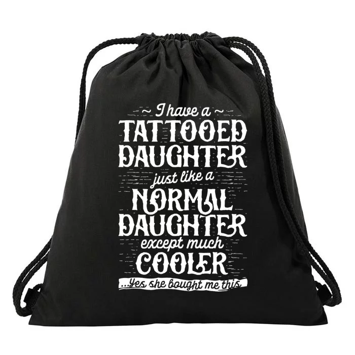 I Have A Tattooed Daughter Just Like A Normal Daughter Except Much Cooler Drawstring Bag