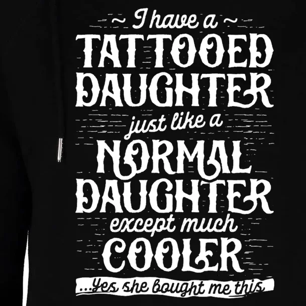 I Have A Tattooed Daughter Just Like A Normal Daughter Except Much Cooler Womens Funnel Neck Pullover Hood