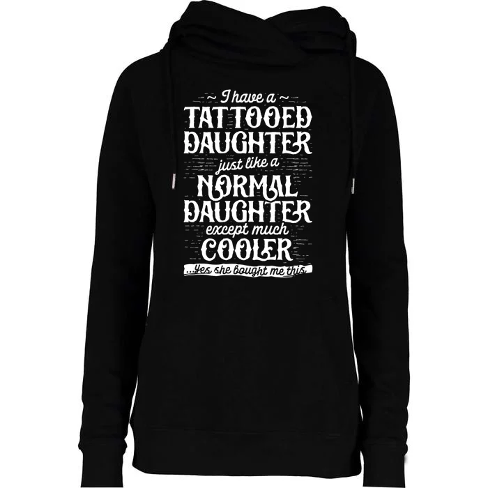 I Have A Tattooed Daughter Just Like A Normal Daughter Except Much Cooler Womens Funnel Neck Pullover Hood