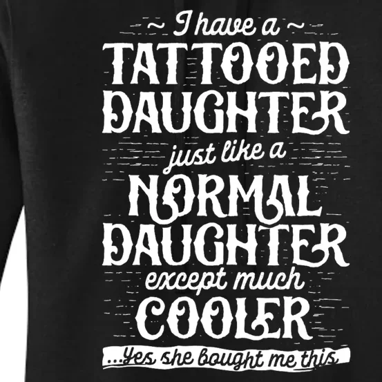 I Have A Tattooed Daughter Just Like A Normal Daughter Except Much Cooler Women's Pullover Hoodie