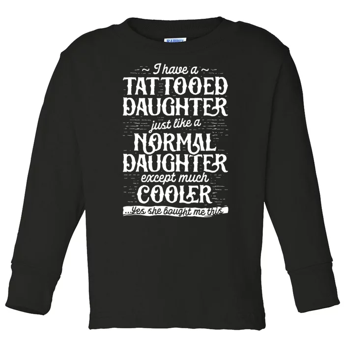 I Have A Tattooed Daughter Just Like A Normal Daughter Except Much Cooler Toddler Long Sleeve Shirt