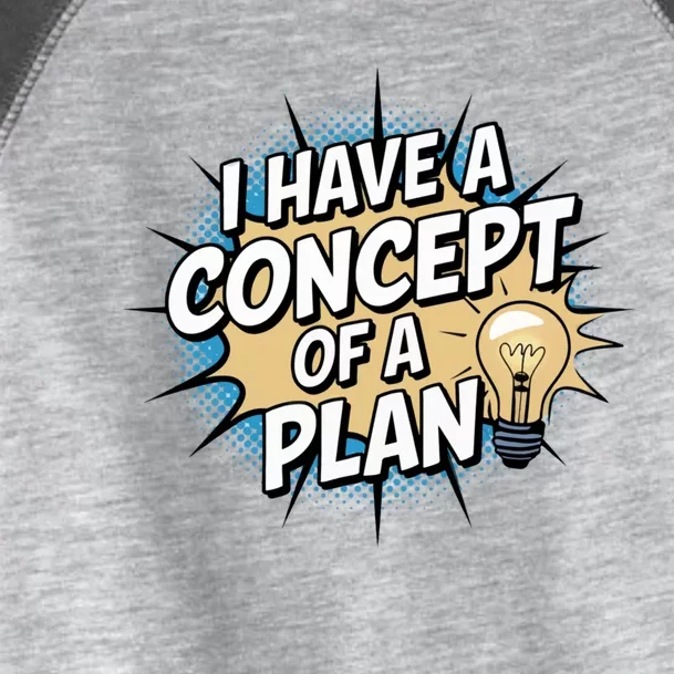 I Have A Concept Of A Plan Toddler Fine Jersey T-Shirt