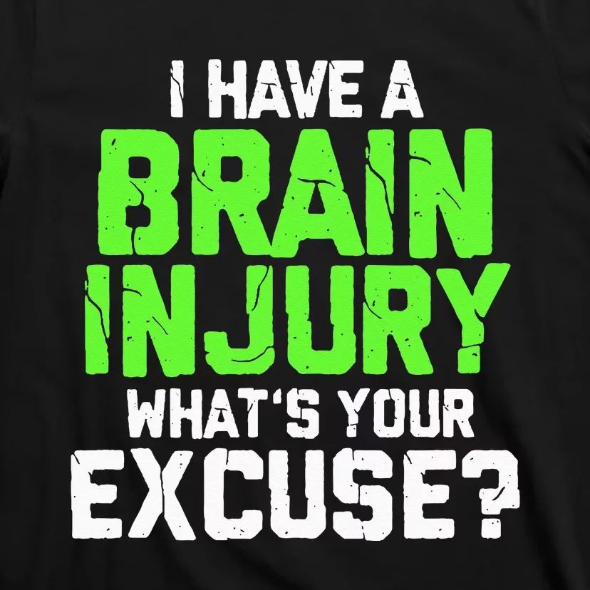 I Have A Brain Injury Whats Your Excuse TBI Patient Warrior T-Shirt