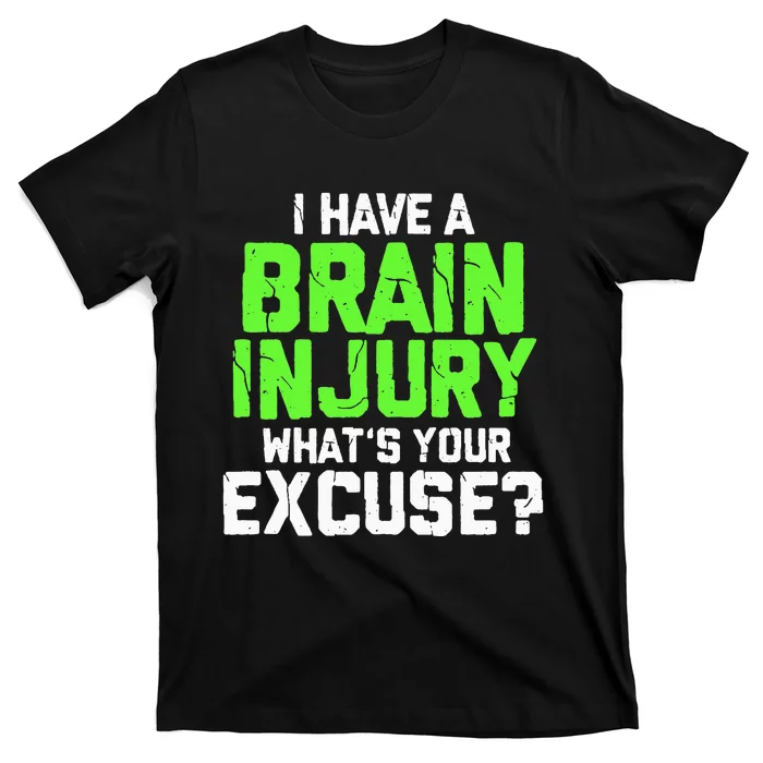 I Have A Brain Injury Whats Your Excuse TBI Patient Warrior T-Shirt