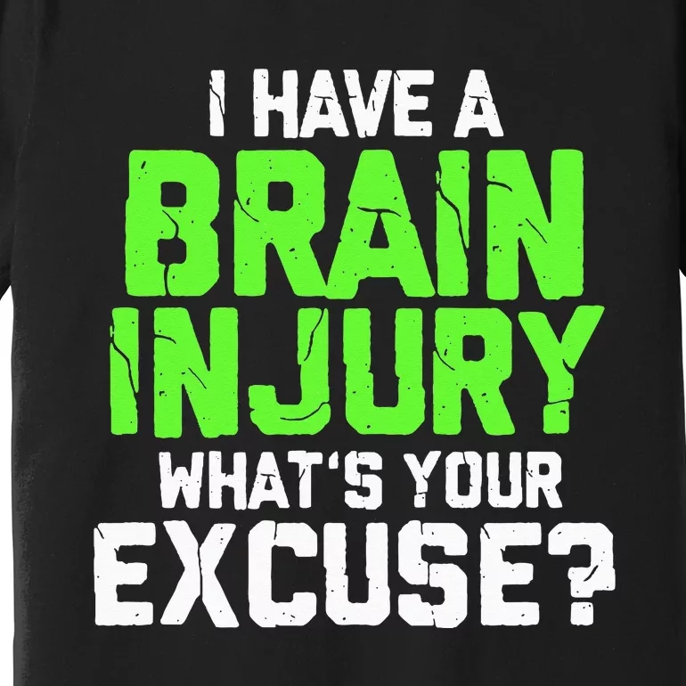 I Have A Brain Injury Whats Your Excuse TBI Patient Warrior Premium T-Shirt