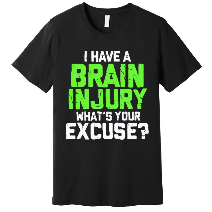 I Have A Brain Injury Whats Your Excuse TBI Patient Warrior Premium T-Shirt