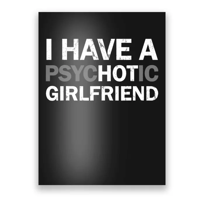 I Have A Psychotic Girlfriend - Funny Boyfriend Joke Poster