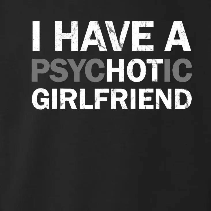 I Have A Psychotic Girlfriend - Funny Boyfriend Joke Toddler Hoodie