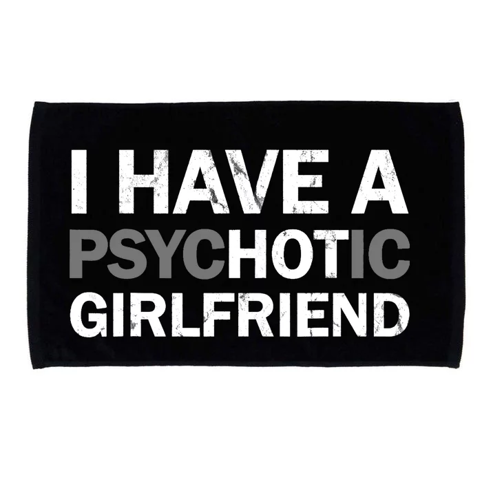 I Have A Psychotic Girlfriend - Funny Boyfriend Joke Microfiber Hand Towel