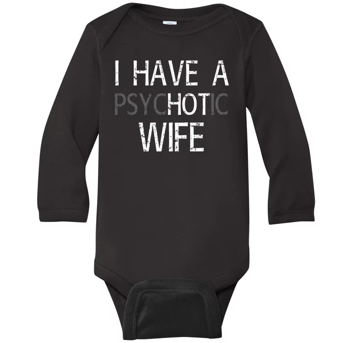 I Have A Psychotic Wife Baby Long Sleeve Bodysuit