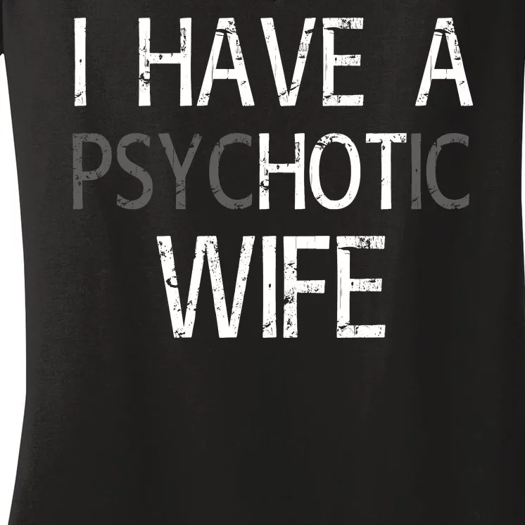 I Have A Psychotic Wife Women's V-Neck T-Shirt