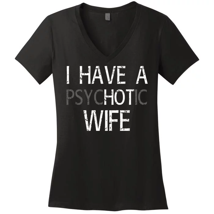 I Have A Psychotic Wife Women's V-Neck T-Shirt