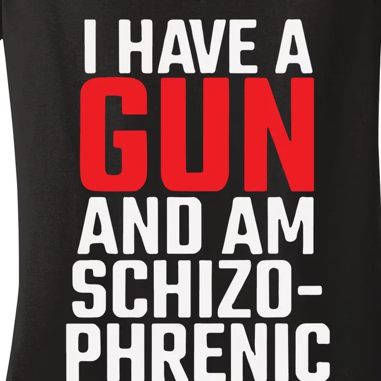 I Have A Gun And Am Schizo Phrenic Women's V-Neck T-Shirt