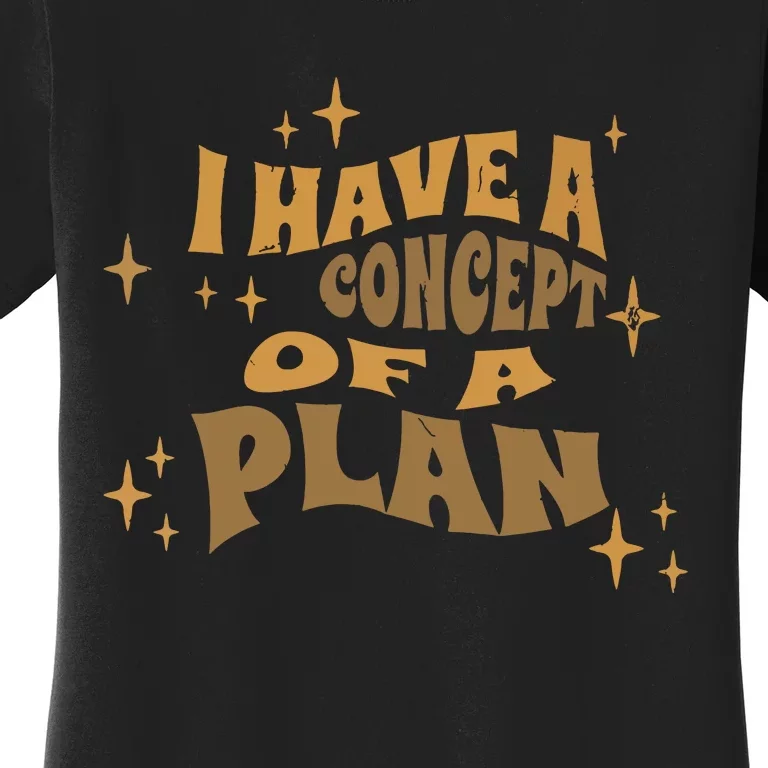 I Have A Concept Of A Plan Women's T-Shirt