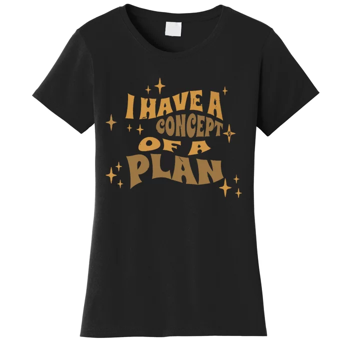 I Have A Concept Of A Plan Women's T-Shirt