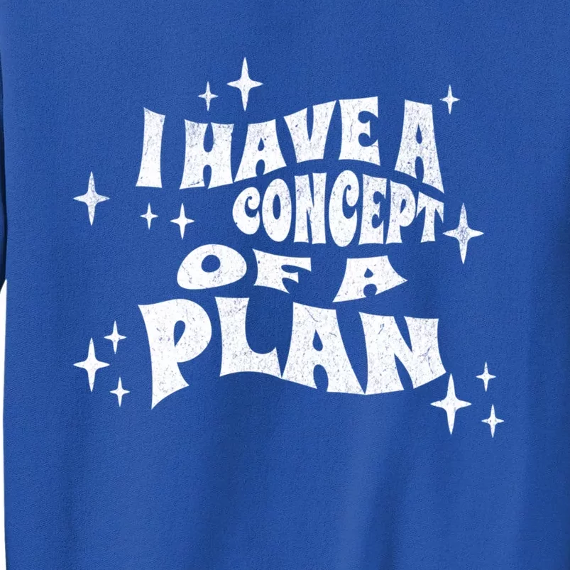 I Have A Concept Of A Plan Tall Sweatshirt