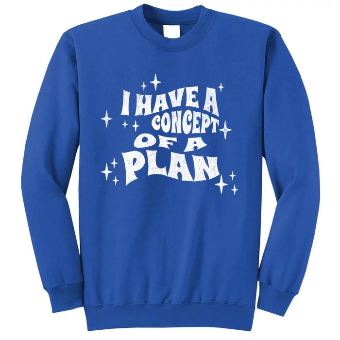 I Have A Concept Of A Plan Tall Sweatshirt