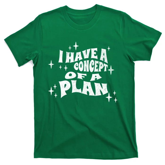 I Have A Concept Of A Plan T-Shirt