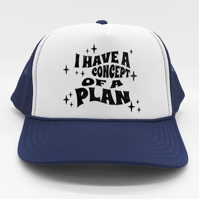 I Have A Concept Of A Plan Trucker Hat