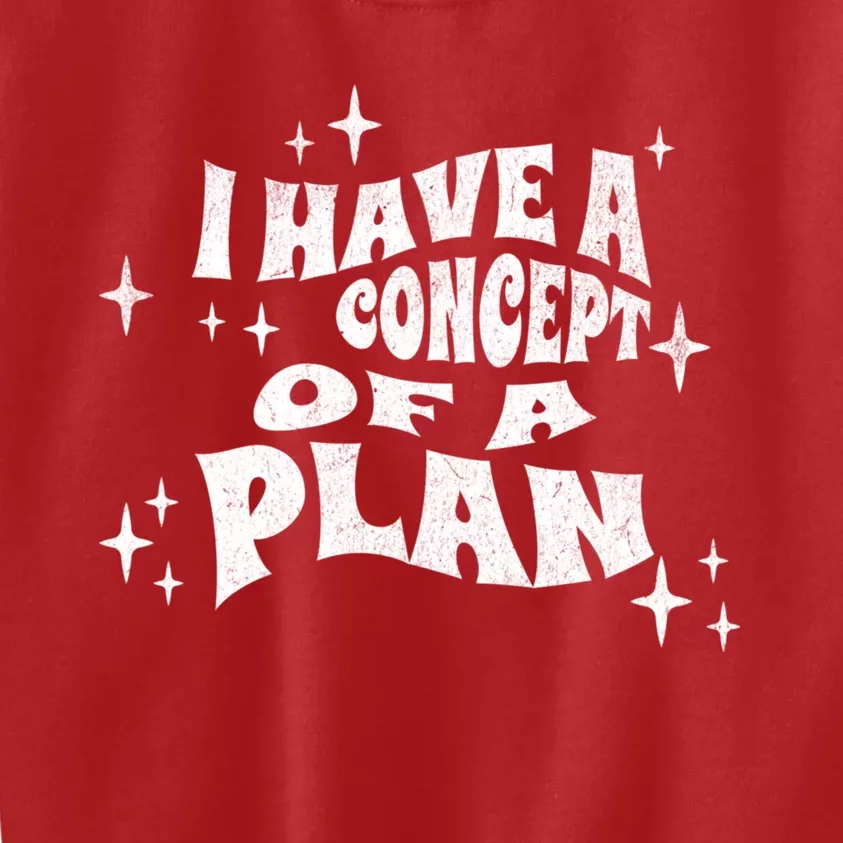 I Have A Concept Of A Plan Kids Sweatshirt