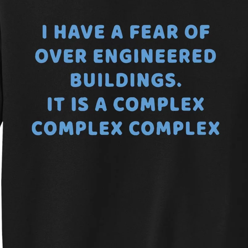 I Have A Fear Of Over Engineered Buildings It Is A Complex Complex Complex Tall Sweatshirt