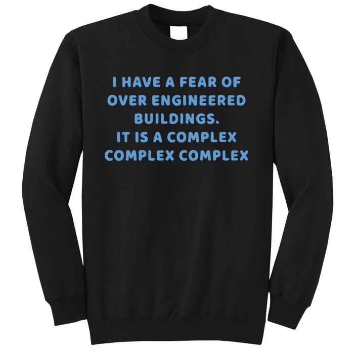 I Have A Fear Of Over Engineered Buildings It Is A Complex Complex Complex Tall Sweatshirt