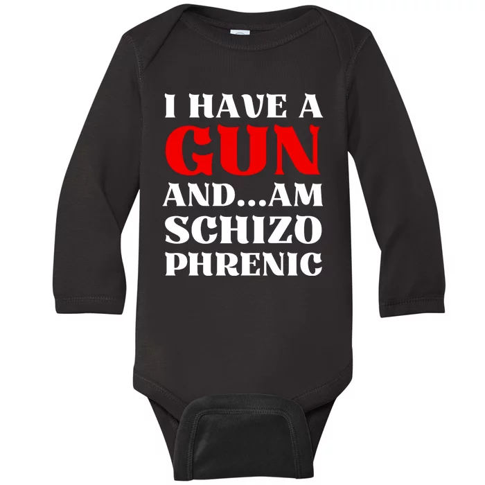 I Have A Gun And Am Schizo Phrenic Funny Sarcasm Baby Long Sleeve Bodysuit