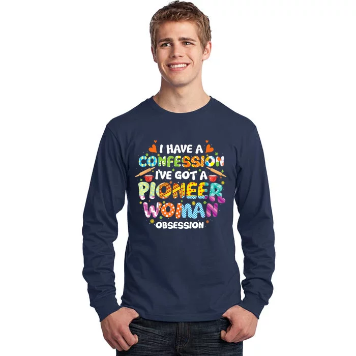 I Have A Confession I’ve Got Pioneer Woman Obsession Tall Long Sleeve T-Shirt