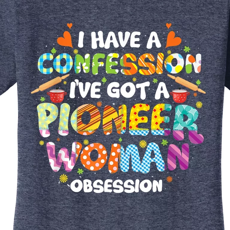 I Have A Confession I’ve Got Pioneer Woman Obsession Women's T-Shirt