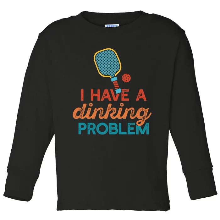 I HAVE A DINKING PROBLEM PICKLEBALL Dink Pickle Ball Meme Toddler Long Sleeve Shirt