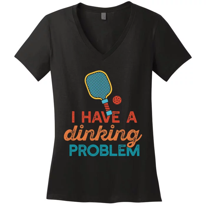 I HAVE A DINKING PROBLEM PICKLEBALL Dink Pickle Ball Meme Women's V-Neck T-Shirt