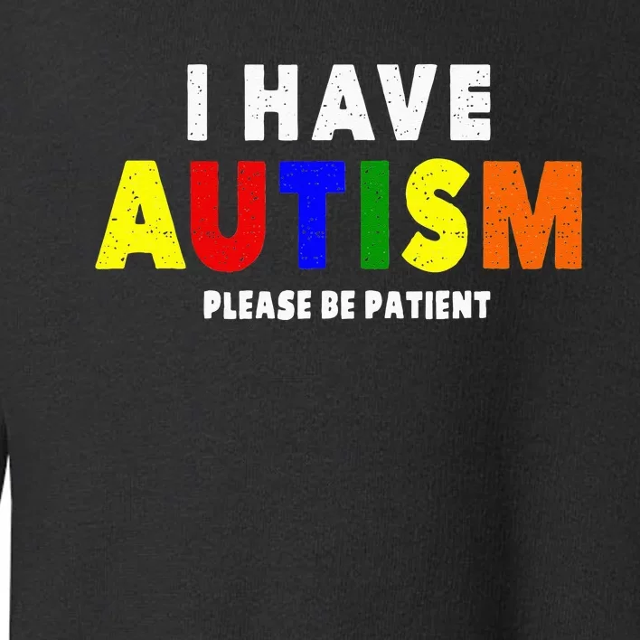 I Have Autism Please Be Patient Toddler Sweatshirt