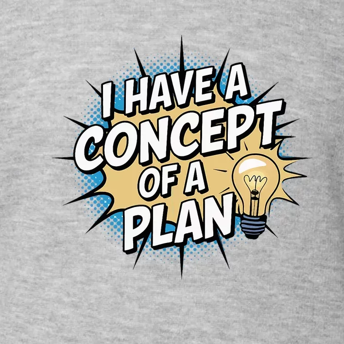 I Have A Concept Of A Plan Toddler Sweatshirt