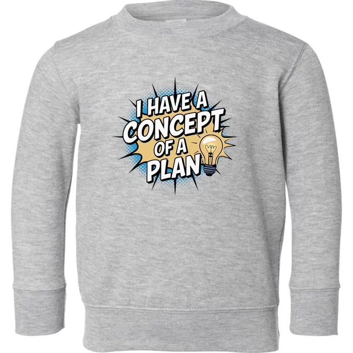 I Have A Concept Of A Plan Toddler Sweatshirt