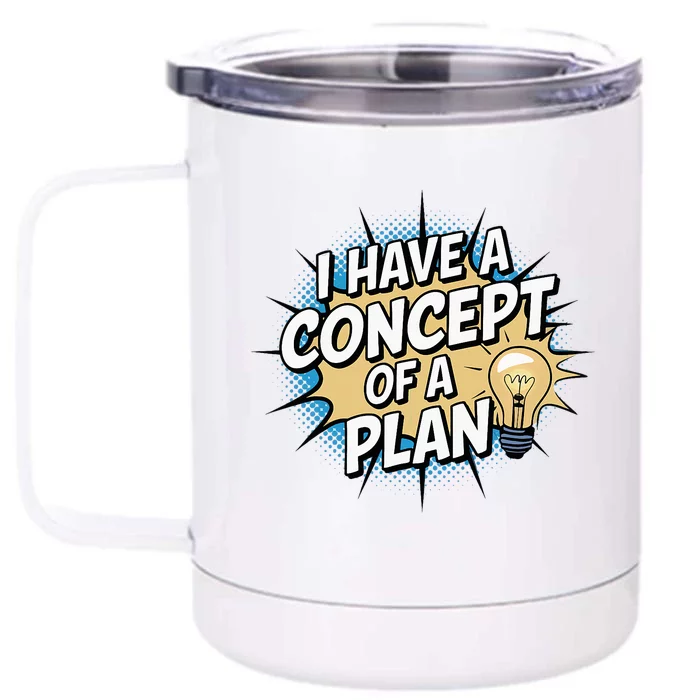 I Have A Concept Of A Plan Front & Back 12oz Stainless Steel Tumbler Cup