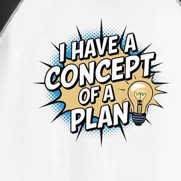 I Have A Concept Of A Plan Toddler Fine Jersey T-Shirt