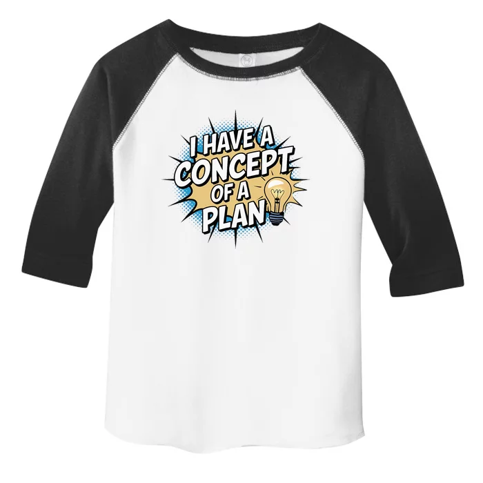 I Have A Concept Of A Plan Toddler Fine Jersey T-Shirt