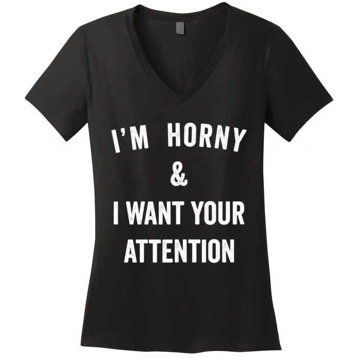 Im Horny And I Want Your Attention Sarcasm Saying Women's V-Neck T-Shirt